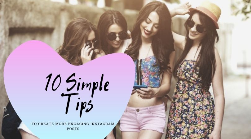 10 Simple Tips to Create More Engaging Instagram Posts