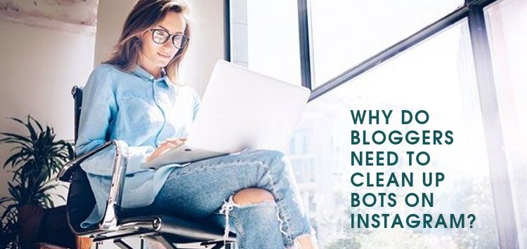 Why do bloggers need to clean up bots on Instagram?